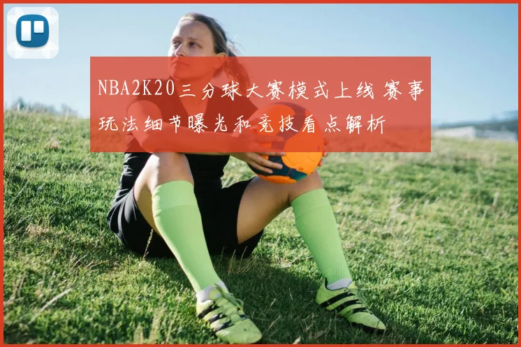 NBA2K20三分球大赛模式上线 赛事玩法细节曝光和竞技看点解析